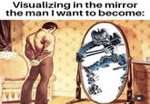 Visualizing in the mirror the man I want to become: