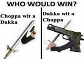 WHO WOULD WIN? Dakka wit a Choppa wit a Dakka Choppa
