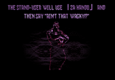 THE STAND-USER WILL USE | 2A HANDO AND THEN SAY "AIN'T THAT WACKY!?"