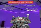 ATRADE OFFER A i receive: Minerals made with mematic you receive: Absolutely Nothing