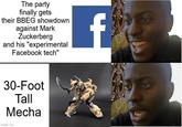 The party finally gets their BBEG showdown against Mark Zuckerberg and his "experimental Facebook tech" f 30-Foot Tall Mecha imgflip.com