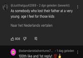 @Justthatguy42069 • 2 dgn geleden (bewerkt) As somebody who lost their father at a very young age I feel for those kids Naar het Nederlands vertalen 808 @adamdanieladventures7... • 1 dag geleden 100th like and 1st reply! 100