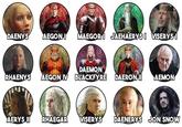 DAENYS AEGON J MAEGORI JAEHAERYS VISERYS I DAEMON RHAENYS AEGON IV BLACKFYRE DAERON II AEMON LERYSI RHAEGAR VISERYS DAENERYS JON SNOW