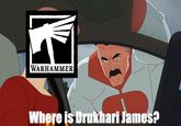 WARHAMMER Where is Drukhari James?
