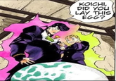 KOICHI, DID YOU LAY THIS EGG?