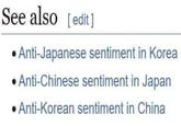See also [edit] • Anti-Japanese sentiment in Korea Anti-Chinese sentiment in Japan Anti-Korean sentiment in China