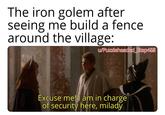 The iron golem after seeing me build a fence around the village: u/Puzzleheaded Step468 Excuse me! I am in charge of security here, milady