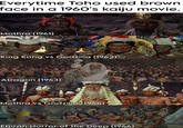 Everytime Toho used brown face in a 1960's kaiju movie. Mothra (1961) King Kong vs Godzilla (1962) Atragon (1963) Mothra vs Godzilla (1964) Ebirah Horror of the Deep (1966)