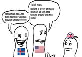 I'M GONNA SELL MY FISH TO THE F------ SOVIET UNION!!!!!!!!!!!! look man, Iceland is a very strategic location, so just, stop f------ around with fish okay? 0 is ગ