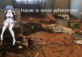 have a seat wherever