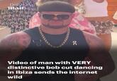 Daily Mail OC Video of man with VERY distinctive bob cut dancing in Ibiza sends the internet wild