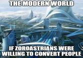 THE MODERN WORLD IF ZOROASTRIANS WERE WILLING TO CONVERT PEOPLE