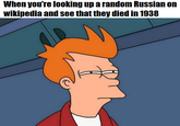 When you're looking up a random Russian on wikipedia and see that they died in 1938
