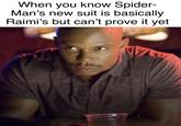When you know Spider- Man's new suit is basically Raimi's but can't prove it yet