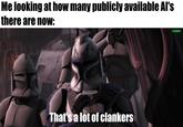Me looking at how many publicly available Al's there are now: That's a lot of clankers u/hjalle1