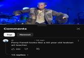 Comments Тор Newest @ • 3d ago Perry Farrell looks like a 60 year old lesbian art teacher. 352 13 replies > Х