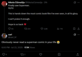 Nikola Čižmešija @NikolaCizmesija • 21h Finally saw Superman. 10/10 This is hands down the most comic book film I've ever seen, in all its glory. I can't praise it enough. Hope is so back .: 0 65 carl 231 3.8K 71K @carl_hf Obviously never read a superman comic in your life 6:00 PM - Jul 22, 2025 17.5K Views 272 Σ ↑