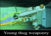 Young thug weaponry