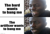 The bard wants to bang me The artificer wants to bang me imgflip.com