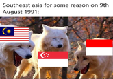 Southeast asia for some reason on 9th August 1991: