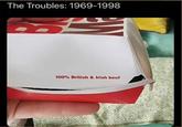 The Troubles: 1969-1998 100% British & Irish beef
