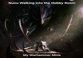 Nunu Walking into the Hobby Room My Warhammer Minis
