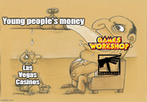 Young people's money GAMES WORKSHOP Las Vegas Casinos WARHAMMER 000 imgflip.com BAYSAL