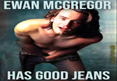 EWAN MCGREGOR @fresh.pince HAS GOOD JEANS