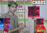 Friendship ended with CHAOS Now CHAOS best friend imgflip.com