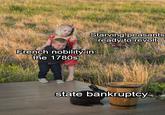 Starving peasants ready to revolt French nobility in the 1780s state bankruptcy