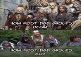 HOW MOST D&D GROUPS BEGIN... HOW MOST D&D GROUPS END...