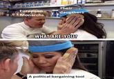 Their European daugthers Monarchs WHAT ARE YOU? A political bargaining tool