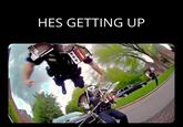 HES GETTING UP
