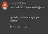 Aka_duo vor 1 Woche • I never understood school shooting jokes I guess they are aimed at a younger audience 12520 48