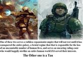 One of these two serves a ruthless expansionist empire that will not rest until it has counquered the entire galaxy, a brutal regime that that is responsible for the loss of an uncountable number of human lives, and serves an uncaring ruling caste who would happily sterilize an entire human world if it served their interests. The Other one is a Tau