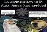 Le divinitation with Alex Jones has arrived Lookm at the fallingm snowflakem. Whatm seeith you? Speakm... They're putting chemicals in the clouds to turn the freaking normies religious! This October storm is also ruining Sukkot...