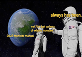 always has been. wait? it's just variants of existing monsters? 2025 monster manual