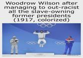 Woodrow Wilson after managing to out-racist all the slave-owning former presidents (1917, colorized) GE WWW.NEWS.CN PyeongChang 2018