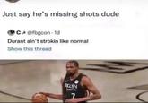Just say he's missing shots dude C @fbgcon-1d Durant ain't strokin like normal Show this thread BKLYN NETS
