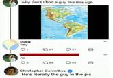 why can't I find a guy like this ugh India hey 163 037 no 5 168 044 Christopher Columbus He's literally the guy in the pic