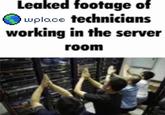 Leaked footage of wplace technicians working in the server room