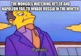 THE MONGOLS WATCHING HITLER AND NAPOLEON FAIL TO INVADE RUSSIA IN THE WINTER Pathetic.