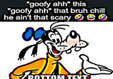 "goofy ahh" this "goofy ahh" that bruh chill he ain't that scary COTTOM TEXT