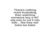 There's nothing more frustrating than watching someone buy a 40" wig only to cut it into bob... like they sell bobs too babe