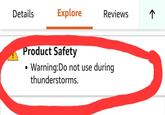 Details Explore Reviews ↑ Product Safety Warning: Do not use during thunderstorms.