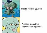 Historical Figures Actors playing historical figures