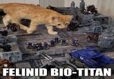 FELINID BIO-TITAN imgflip.com