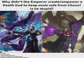 Why didn't the Emperor create/empower Death God to keep souls safe from Chaos? Is he stupid? Art used: Ynnead by luffie Yvraine by WinterDreams Morr from "Children of the Horned Rat" Elspeth von Draken from Total War Warhammer III