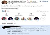 Anna-Marie DeVito in. 2nd HR & People Operations Leader | Strategi... 7h → + Follow End of the interview. "Do you have any questions?" Wrong answers only. GC 36 197 comments Like Comment Repost Send Most relevant COPENTOWORK FORENTOWORK OPENTOWORK You Executive and Strategic Communications 54m C-Suit... "Why does HR constantly write self-aggrandizing posts on Linkedin?" Like Reply 29 impressions