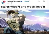 Domino's Pizza Follow 13h → starts with N and we all love it